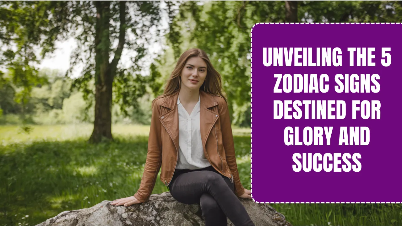 Unveiling the 5 Zodiac Signs Destined for Glory and Success